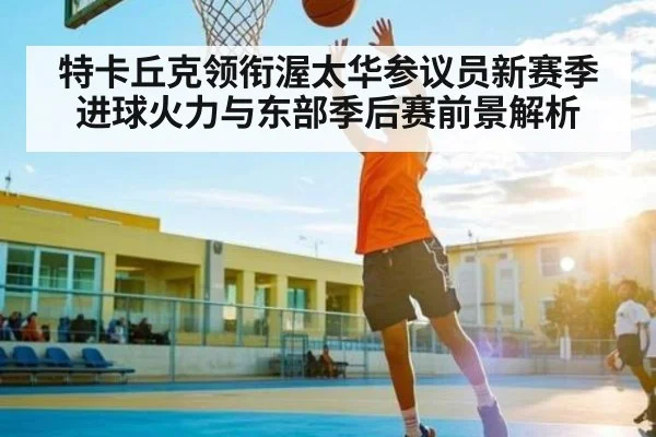 特卡丘克领衔渥太华参议员新赛季进球火力与东部季后赛前景解析（kaiyun）